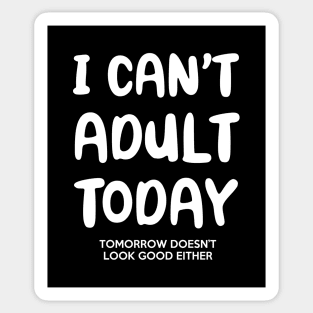 I Can't Adult Today & Tomorrow Sticker